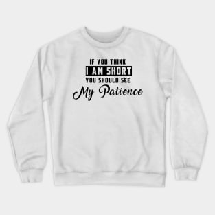 If You Think I'm Short You Should See My Patience Crewneck Sweatshirt